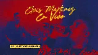 Elvis Martinez - MIX - NO TE VAYAS & AMADA MIA (En Vivo)