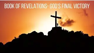 Book of Revelations- God’s Final Victory-