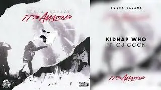 Bouba Savage - Kidnap Who (feat. CJ Goon) [Official Audio]