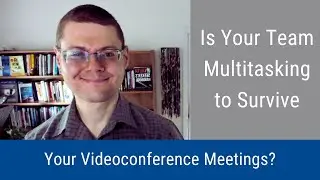 #256: Is Your Team Multitasking to Survive Your Videoconference Meetings?