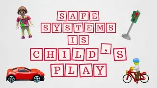 Safe Systems is Child’s Play