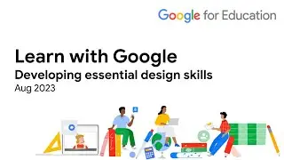 Learn with Google 23-08 Developing essential design skills