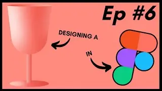 Designing a 3-D Wine Glass in Figma – Learn Figma From a Non-Designer – Episode 6
