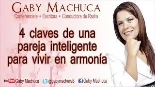 4 Claves De Una Pareja Inteligente Para Vivir en Armonía Con Gaby Machuca