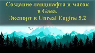 008| Создание ландшафта и масок в Gaea, заменяющих автоматериал и экспорт в Unreal Engine 5.2.1