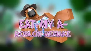 EAT MY ASS - ROBLOX REMAKE (I hate myself for this)
