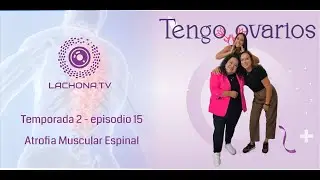 Tengo ovarios episodio 15 - atrofia muscular espinal