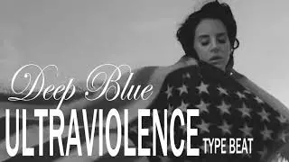 Lana Del Rey Ultraviolence Type Beat - Deep Blue