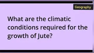 What are the climatic conditions required for the growth of Jute ? class 10th Geography