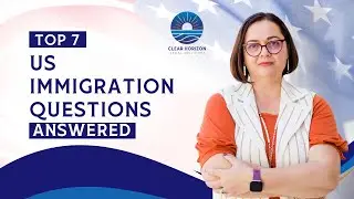 Your Top 7 US Immigration Questions Answered
