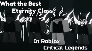 Whats the Best Eternity Class? [Roblox Critical Legends]