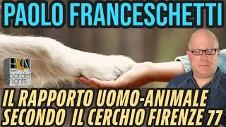 IL RAPPORTO UOMO-ANIMALE SECONDO IL CERCHIO FIRENZE 77 + RUOTA LIBERA - PAOLO FRANCESCHETTI
