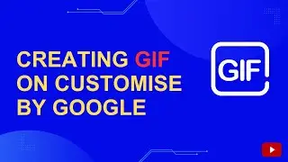 Creating Gif On Customise By Google