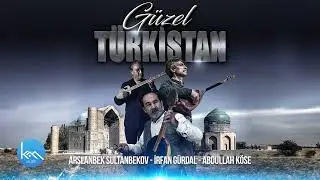 Güzel Türkistan / ARSLANBEK SULTANBEKOV & İRFAN GÜRDAL & ABDULLAH KÖSE