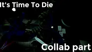 FNAF/SFM ➤ It's Time To Die | Collab part for 