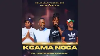Somalian Tleremosz X Chief Lewinta - Kgama Noga (Official Audio) feat. Master Kenny & Macharly