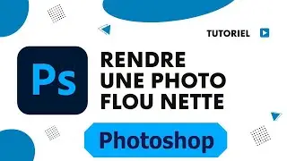 Comment rendre une photo flou plus nette avec photoshop
