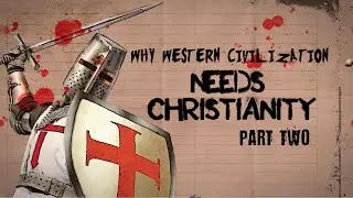 Why Western Civilization Needs Christianity: Part II