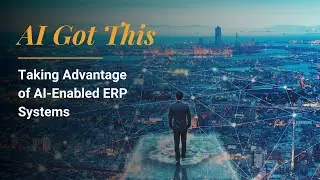 AI Got This - Taking Advantage of AI-Enabled ERP Systems