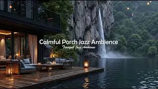 Calmful Porch Jazz Ambience To Quiet Mind | Soft Jazz Music In Tranquil Waterfall View For Working