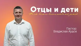 Проповедь "ОТЦЫ И ДЕТИ"