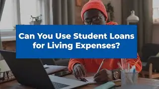 Can You Use Student Loans for Living Expenses?