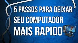 5 passos para deixar seu computador mais rapido!