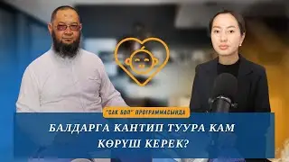 Балдарга кантип туура кам көрүш керек?
