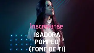 Fome de Ti - Isadora Pompeo - (Com letra )