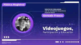 Gonzalo Frasca - Videojuegos, Participación y Educación | Plática #EduMedia2025