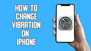 How To Change Vibration on iPhone (2022)