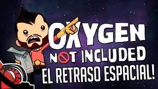 EL RETRASO ESPACIAL | OXYGEN NOT INCLUDED - Survival y gestión - Alpha Report