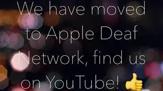 We have moved to Apple Deaf Network, find us on Youtube! 👍