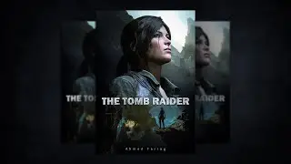 Designing A Fictional Poster with Photoshop for Tomb Raider Game (Speed Art)