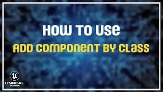 How to use the AddComponentByClass function in Unreal Engine