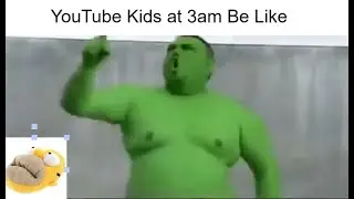 YouTube Kids at 3am Be Like:
