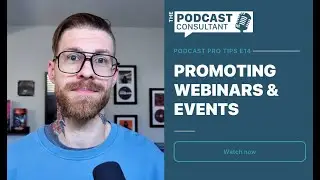 Podcast Pro Tips E14: Promoting Webinars & Events