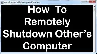 Windows Command Line Tutorials - 8 - HOW TO REMOTELY SHUTDOWN OTHER'S PC