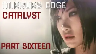 Mirrors Edge Catalyst Walkthrough: Part Sixteen [You're Broken]