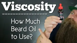 Viscosity - How Much Beard Oil to Use!?