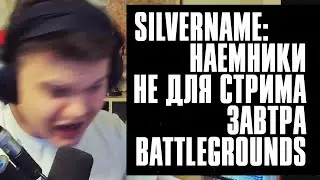 SilverName: Наемники не для стрима, завтра Battlegrounds!