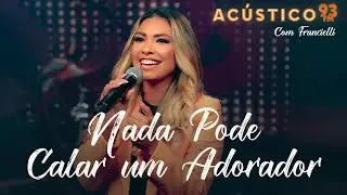 Francielli Santos - Nada Pode Calar Um Adorador - Acústico 93 - 2023