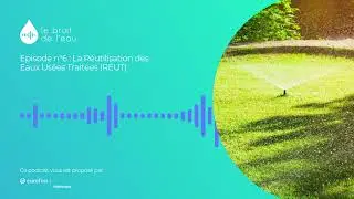 Le bruit de l'eau - Episode 6 : La Réutilisation des Eaux Usées Traitées (REUT)