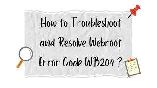 How to Troubleshoot and Resolve Webroot Error Code WB204?