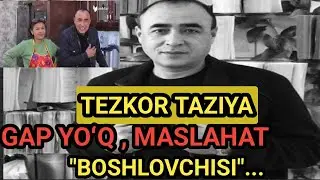 TAʼZIYA . GAP YOʻQ VA MASLAHAT KOʻRSATUVI BOSHLOVCHISI OLIMJON XOJI SHARIPOV VAFOT ETDI.