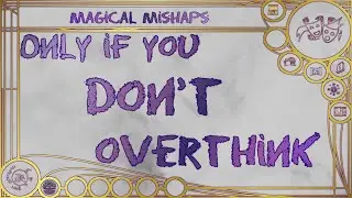 Only if you don’t overthink – Magical Mishaps 2024