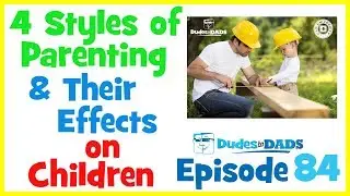 4 Types of Parenting Styles & Their Effects on Children – Dudes To Dads Ep 84 [AUDIO ONLY]