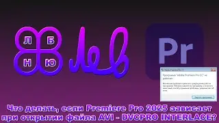 What to do if Premiere Pro 2025 freezes when opening AVI file - DVCPRO INTERLACE?