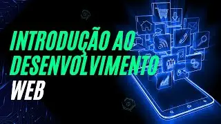 Introdução ao Desenvolvimento Web O Que é e Por Que é Importante