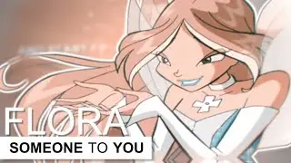 [Winx Club] Flora - Someone To You [Winx Edit]
